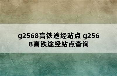 g2568高铁途经站点 g2568高铁途经站点查询